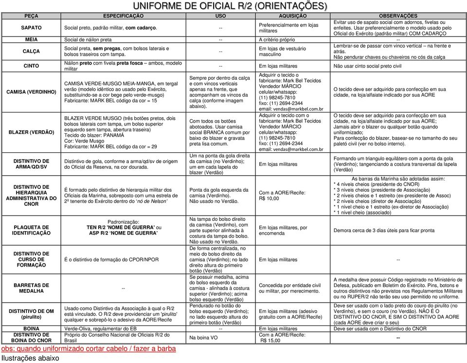 Usar preferencialmente o modelo usado pelo Oficial do Exército (padrão militar) COM CADARÇO MEIA Social de náilon preta A critério próprio CALÇA CINTO CAMISA (VERDINHO) BLAZER (VERDÃO) ARMA/QD/SV