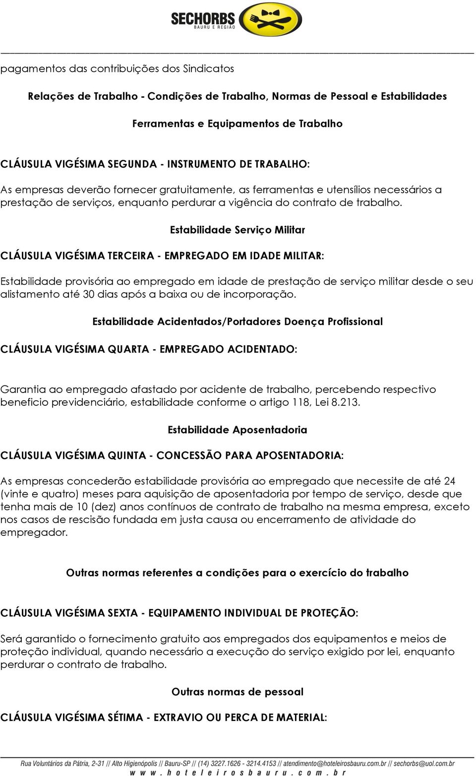 Estabilidade Serviço Militar CLÁUSULA VIGÉSIMA TERCEIRA - EMPREGADO EM IDADE MILITAR: Estabilidade provisória ao empregado em idade de prestação de serviço militar desde o seu alistamento até 30 dias