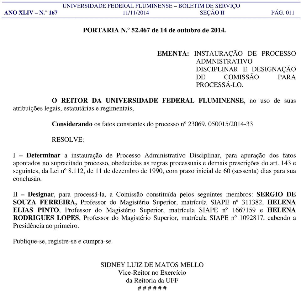 050015/2014-33 I Determinar a instauração de Processo Administrativo Disciplinar, para apuração dos fatos apontados no supracitado processo, obedecidas as regras processuais e demais prescrições do