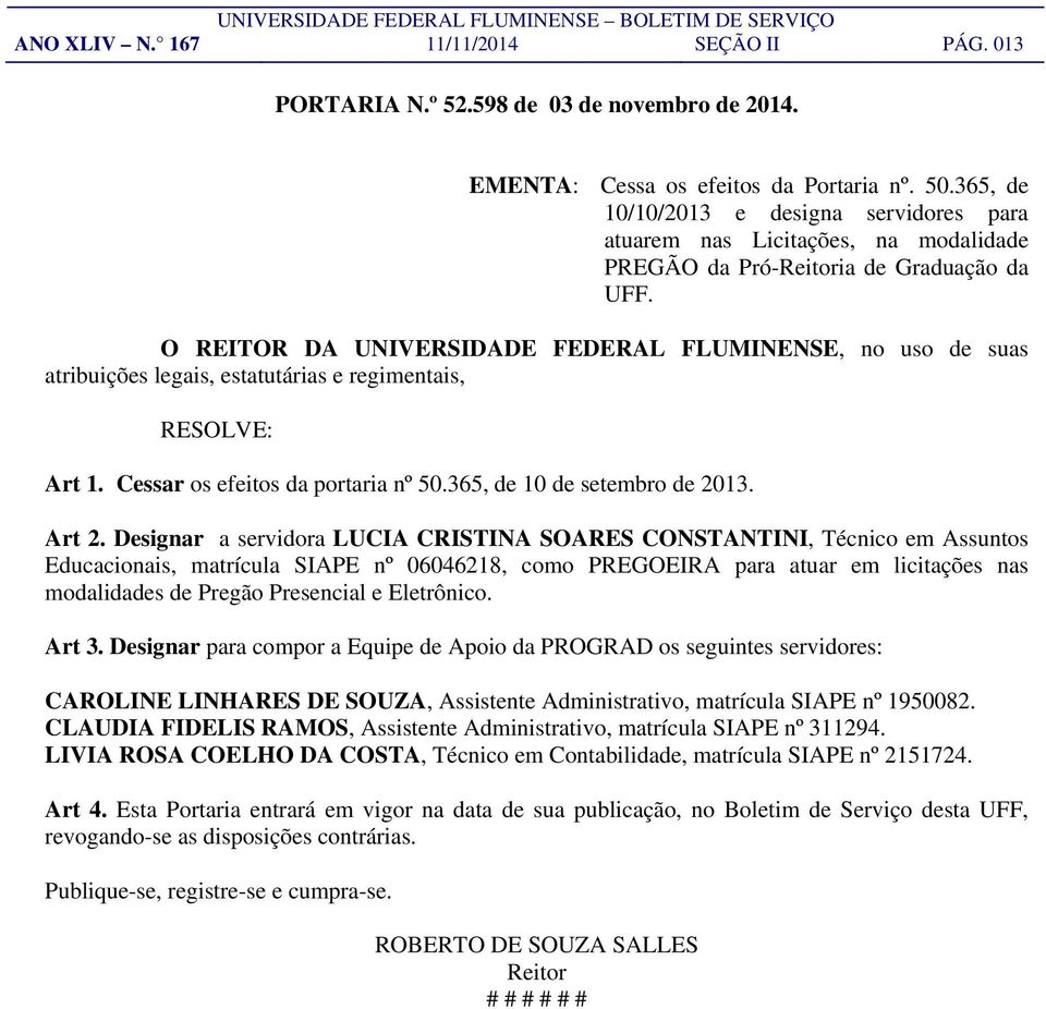 O REITOR DA UNIVERSIDADE FEDERAL FLUMINENSE, no uso de suas atribuições legais, estatutárias e regimentais, Art 1. Cessar os efeitos da portaria nº 50.365, de 10 de setembro de 2013. Art 2.