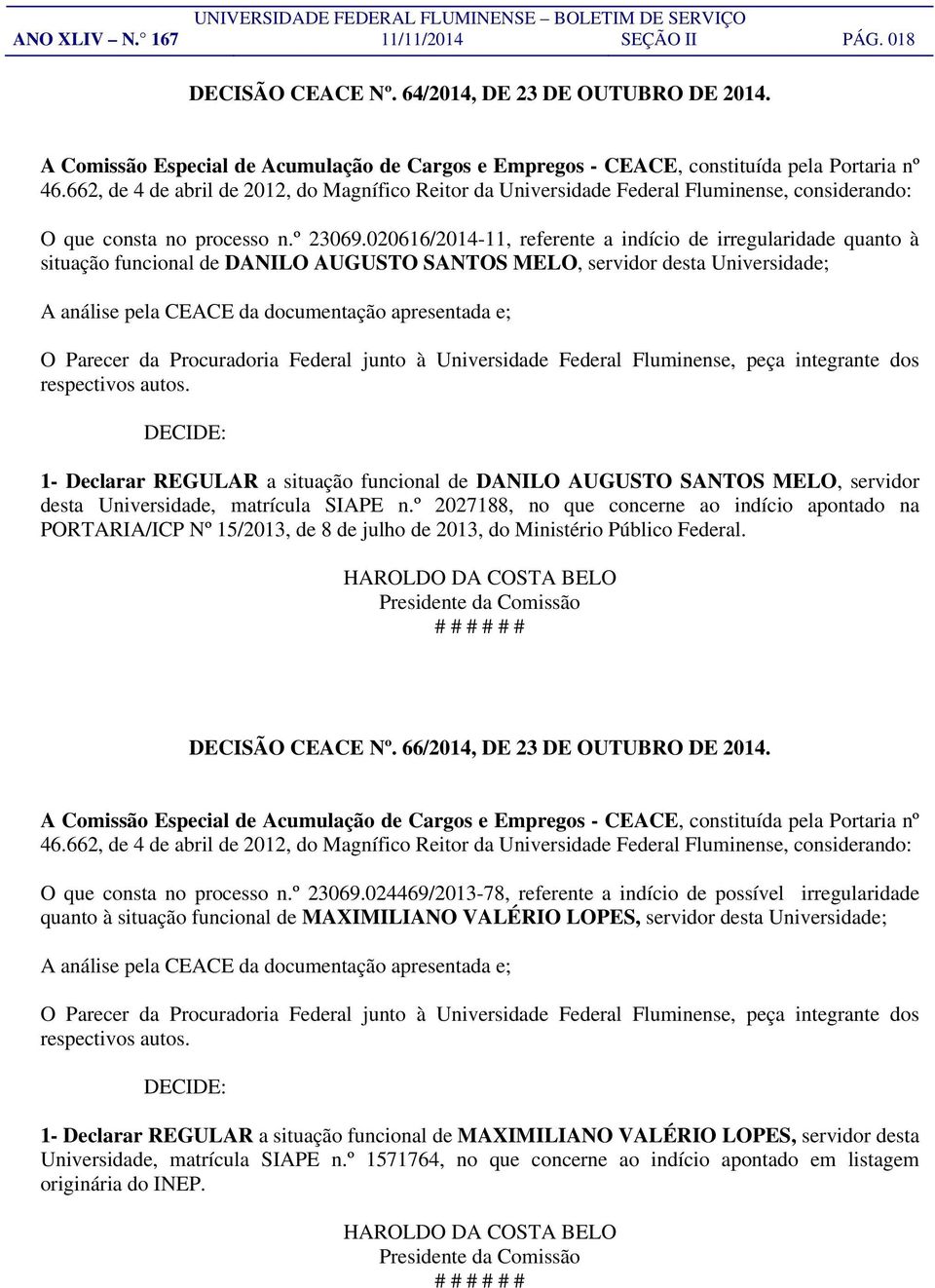 020616/2014-11, referente a indício de irregularidade quanto à situação funcional de DANILO AUGUSTO SANTOS MELO, servidor desta Universidade; A análise pela CEACE da documentação apresentada e; O