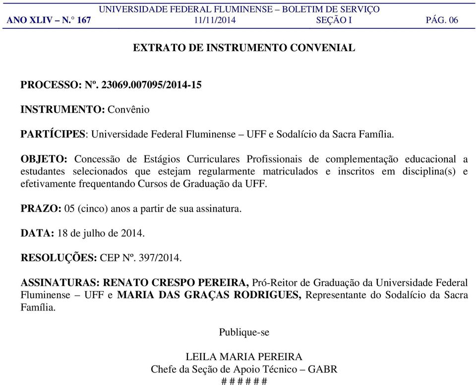 OBJETO: Concessão de Estágios Curriculares Profissionais de complementação educacional a estudantes selecionados que estejam regularmente matriculados e inscritos em disciplina(s) e efetivamente