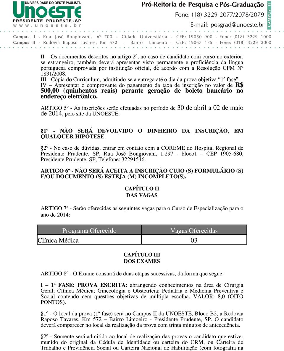 IV Apresentar o comprovante do pagamento da taxa de inscrição no valor de R$ 500,00 (quinhentos reais) perante geração de boleto bancário no endereço eletrônico.