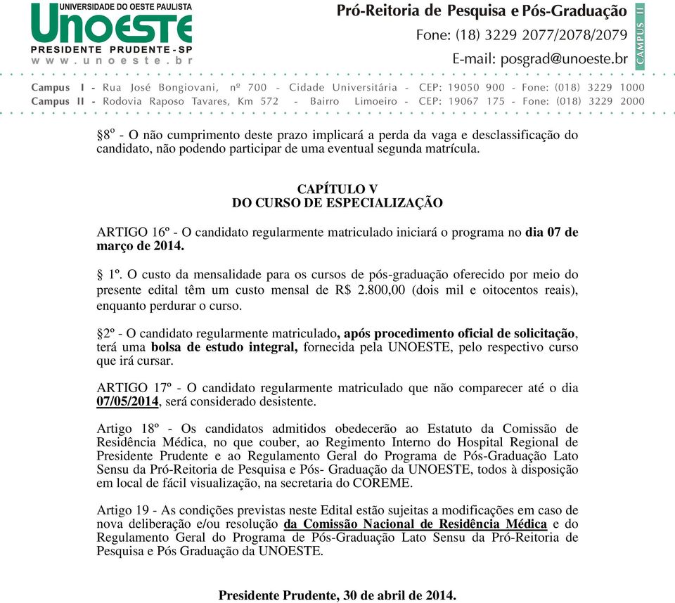 O custo da mensalidade para os cursos de pós-graduação oferecido por meio do presente edital têm um custo mensal de R$ 2.800,00 (dois mil e oitocentos reais), enquanto perdurar o curso.