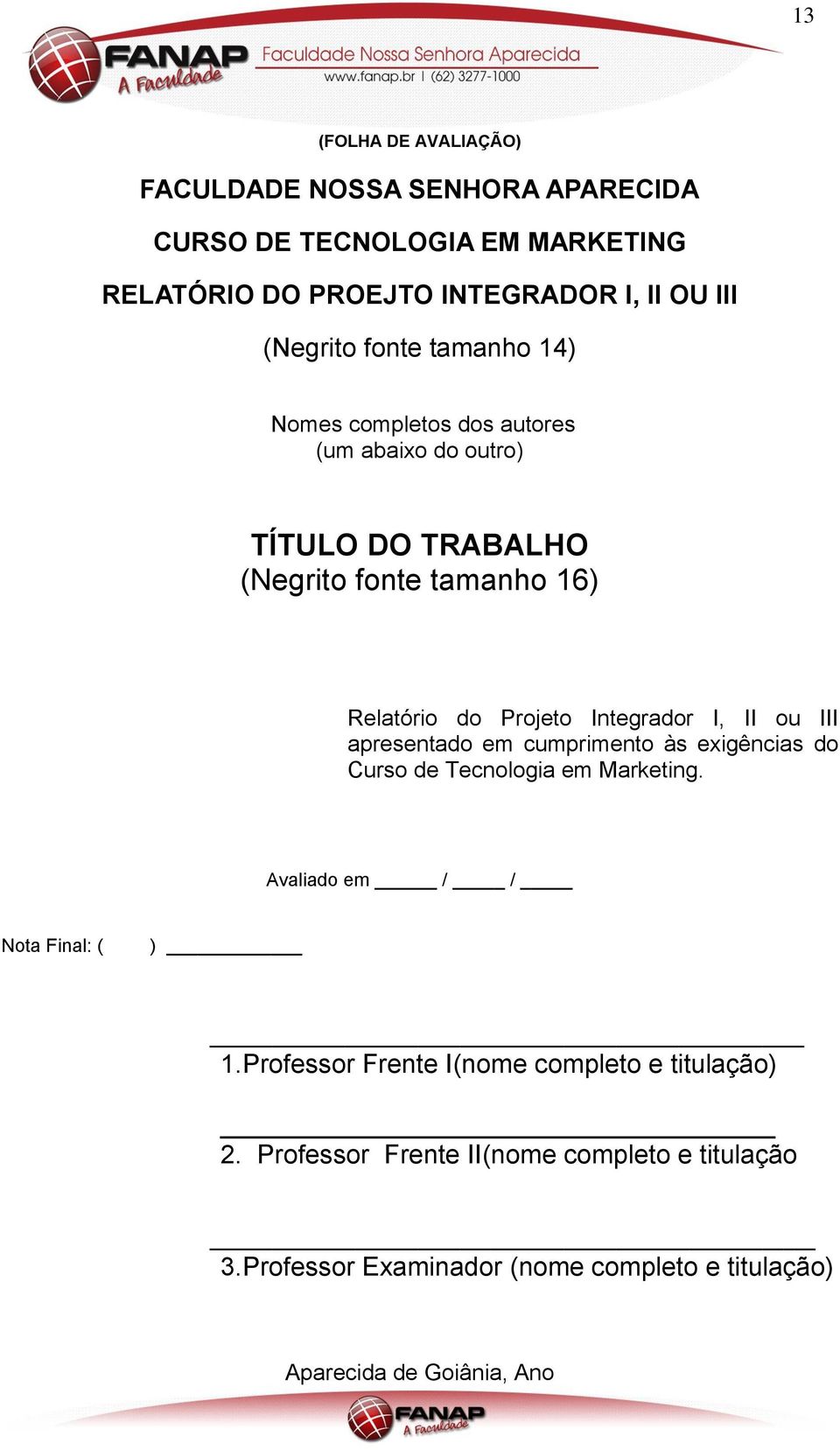 I, II ou III apresentado em cumprimento às exigências do Curso de Tecnologia em Marketing. Avaliado em / / Nota Final: ( ) 1.