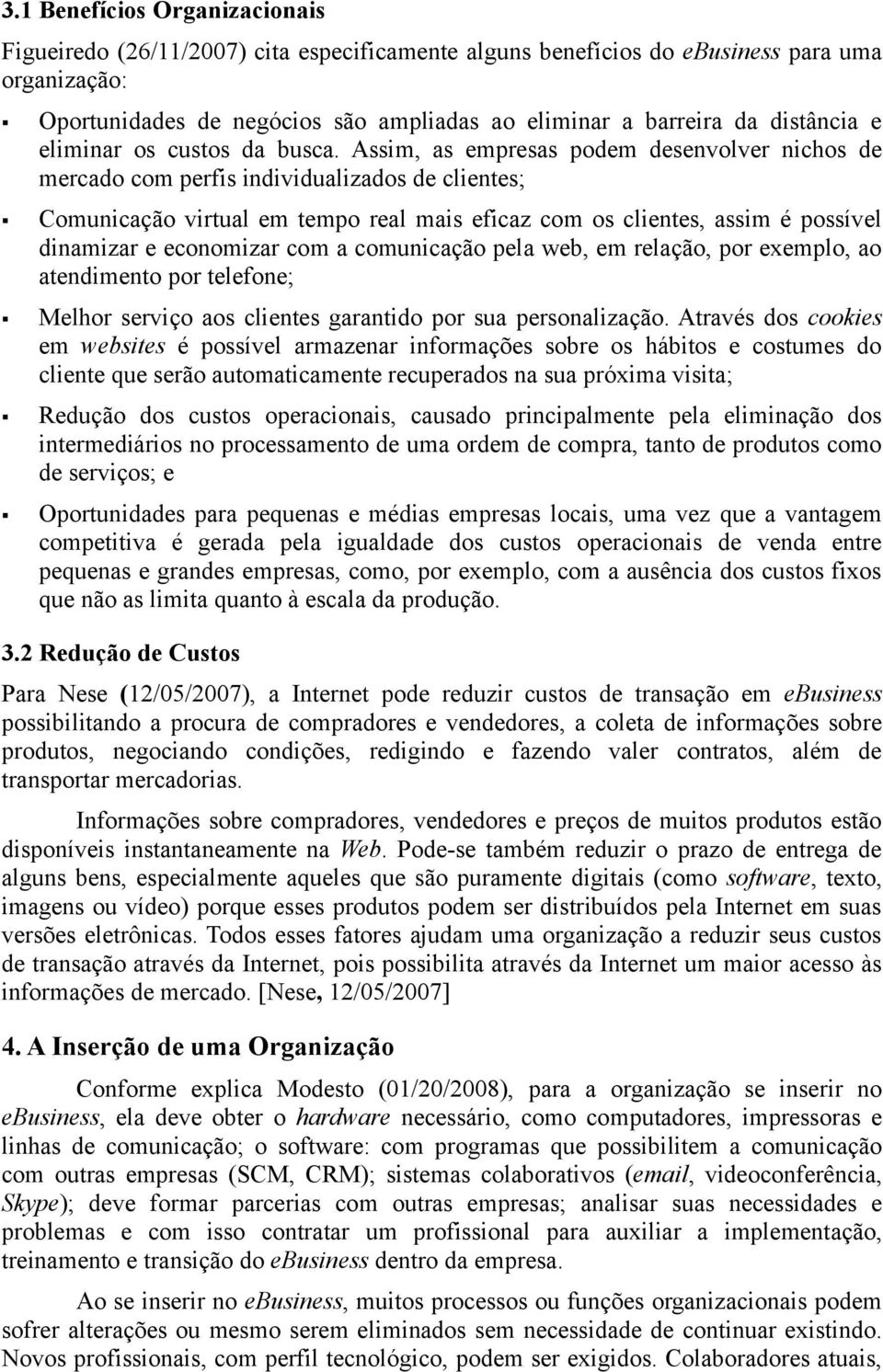 Assim, as empresas podem desenvolver nichos de mercado com perfis individualizados de clientes; Comunicação virtual em tempo real mais eficaz com os clientes, assim é possível dinamizar e economizar