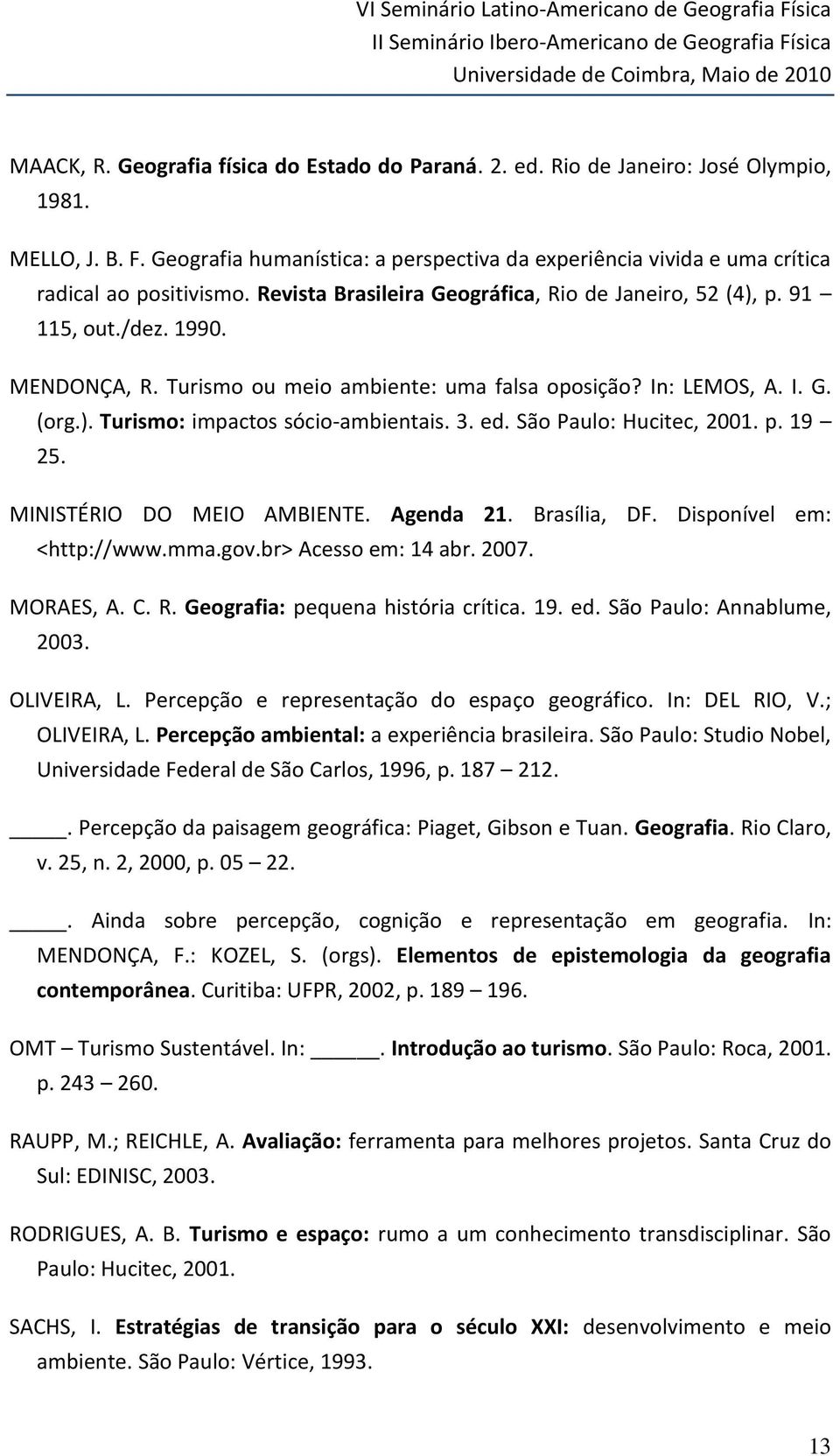 Revista Brasileira Geográfica, Rio de Janeiro, 52 (4), p. 91 115, out./dez. 1990. MENDONÇA, R. Turismo ou meio ambiente: uma falsa oposição? In: LEMOS, A. I. G. (org.). Turismo: impactos sócio-ambientais.