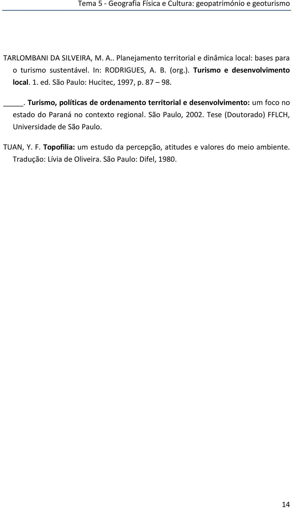 São Paulo: Hucitec, 1997, p. 87 98.. Turismo, políticas de ordenamento territorial e desenvolvimento: um foco no estado do Paraná no contexto regional.