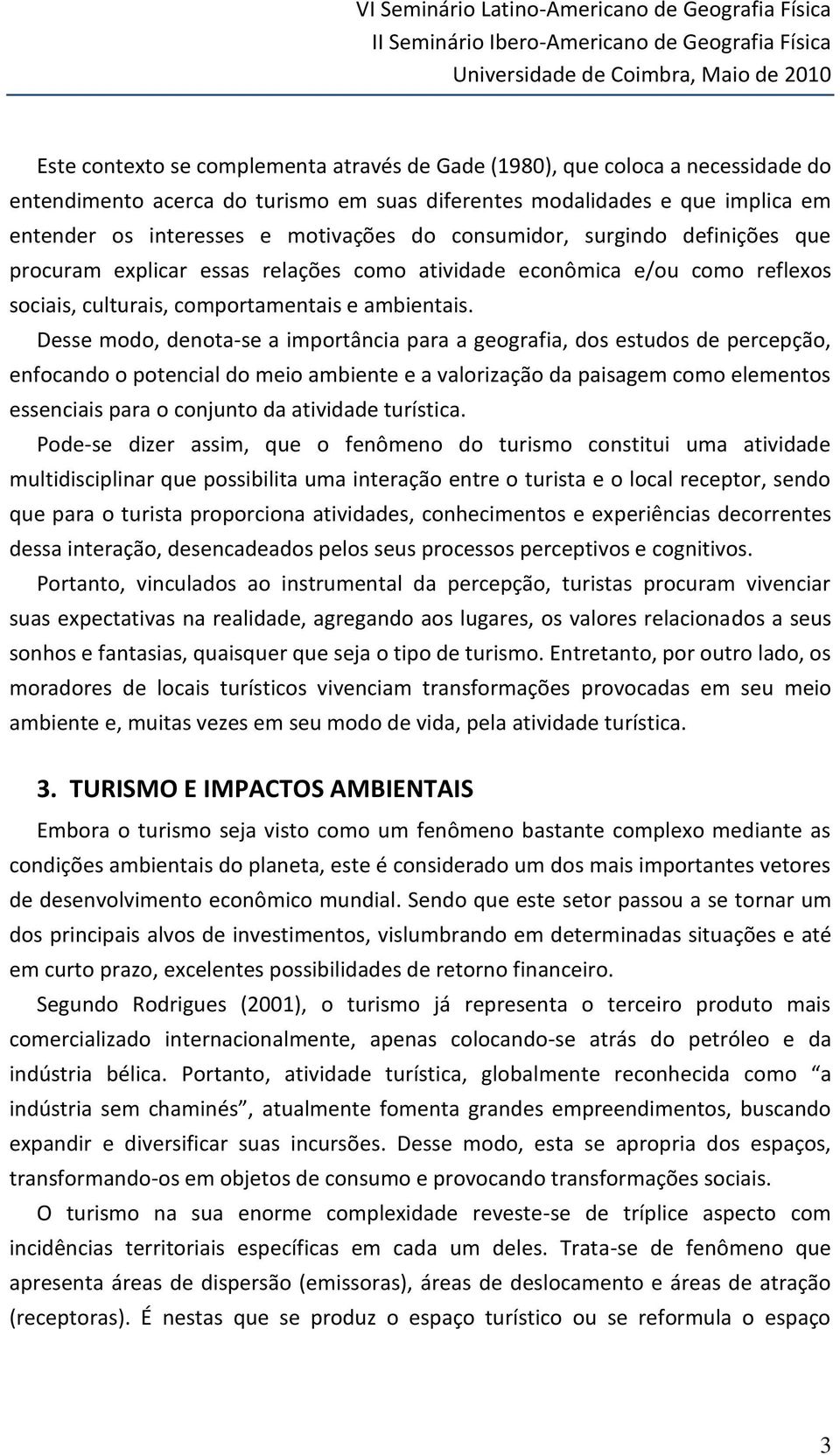 essas relações como atividade econômica e/ou como reflexos sociais, culturais, comportamentais e ambientais.