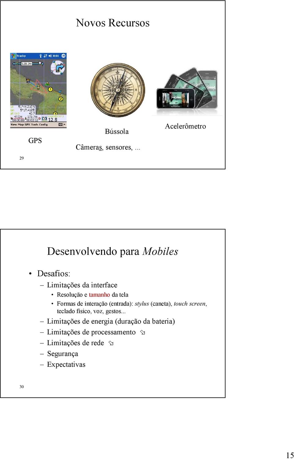 tela Formas de interação (entrada): stylus (caneta), touch screen, teclado físico, voz,