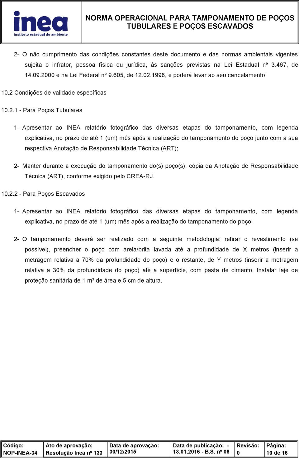 diversas etapas do tamponamento, com legenda explicativa, no prazo de até 1 (um) mês após a realização do tamponamento do poço junto com a sua respectiva Anotação de Responsabilidade Técnica (ART);