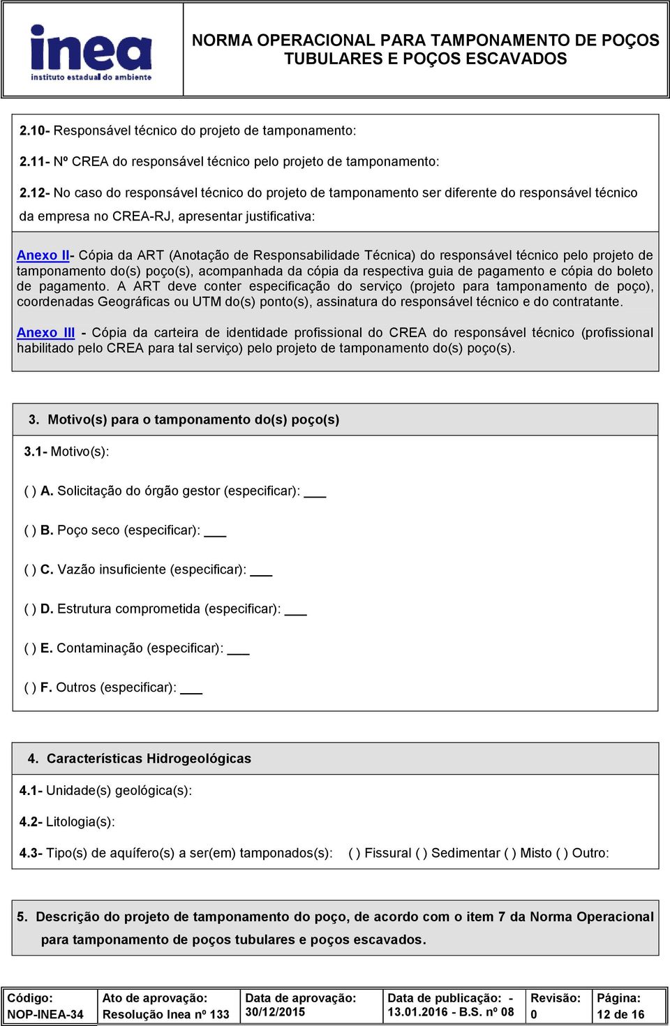 Responsabilidade Técnica) do responsável técnico pelo projeto de tamponamento do(s) poço(s), acompanhada da cópia da respectiva guia de pagamento e cópia do boleto de pagamento.