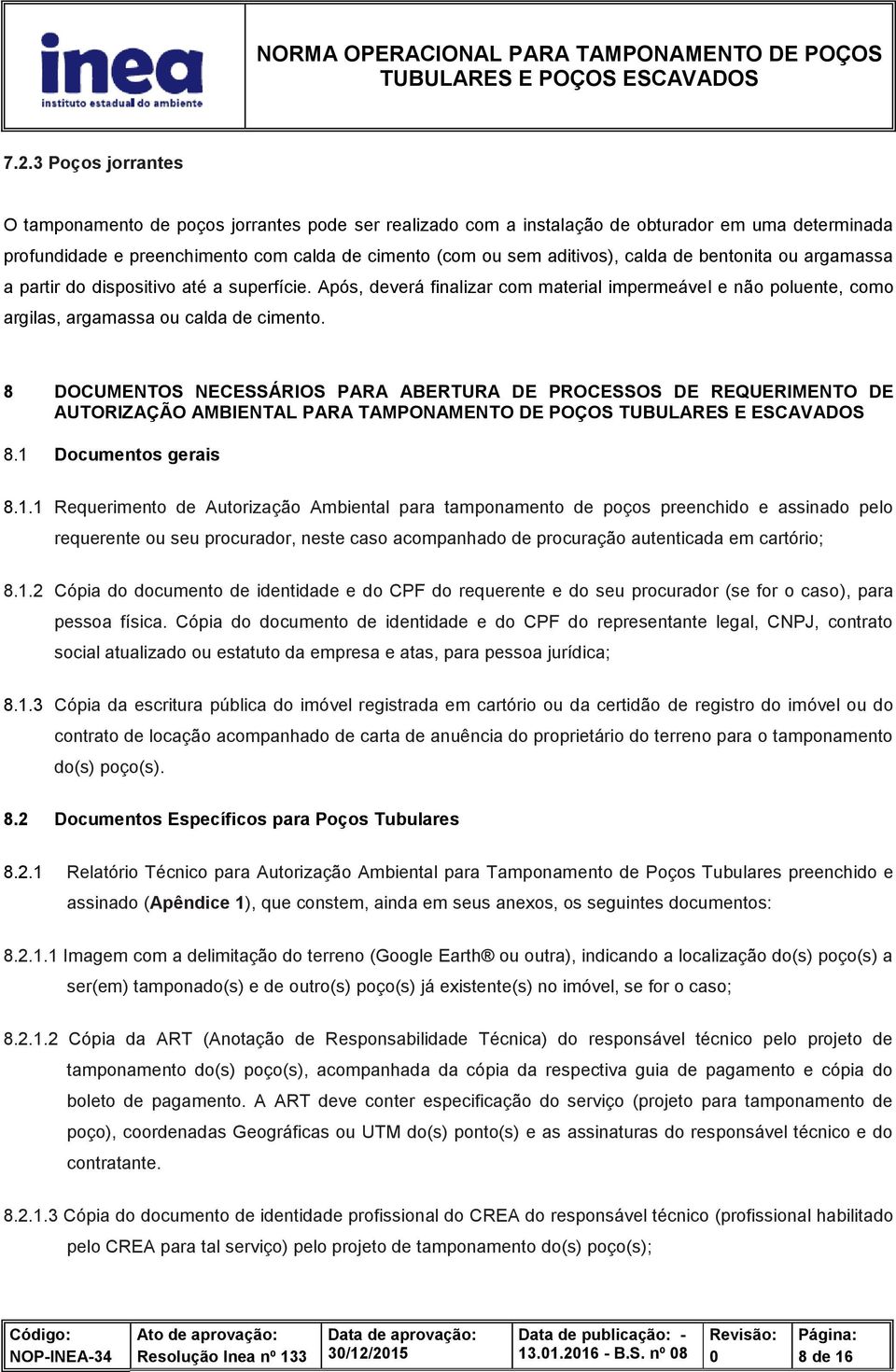 8 DOCUMENTOS NECESSÁRIOS PARA ABERTURA DE PROCESSOS DE REQUERIMENTO DE AUTORIZAÇÃO AMBIENTAL PARA TAMPONAMENTO DE POÇOS TUBULARES E ESCAVADOS 8.1 