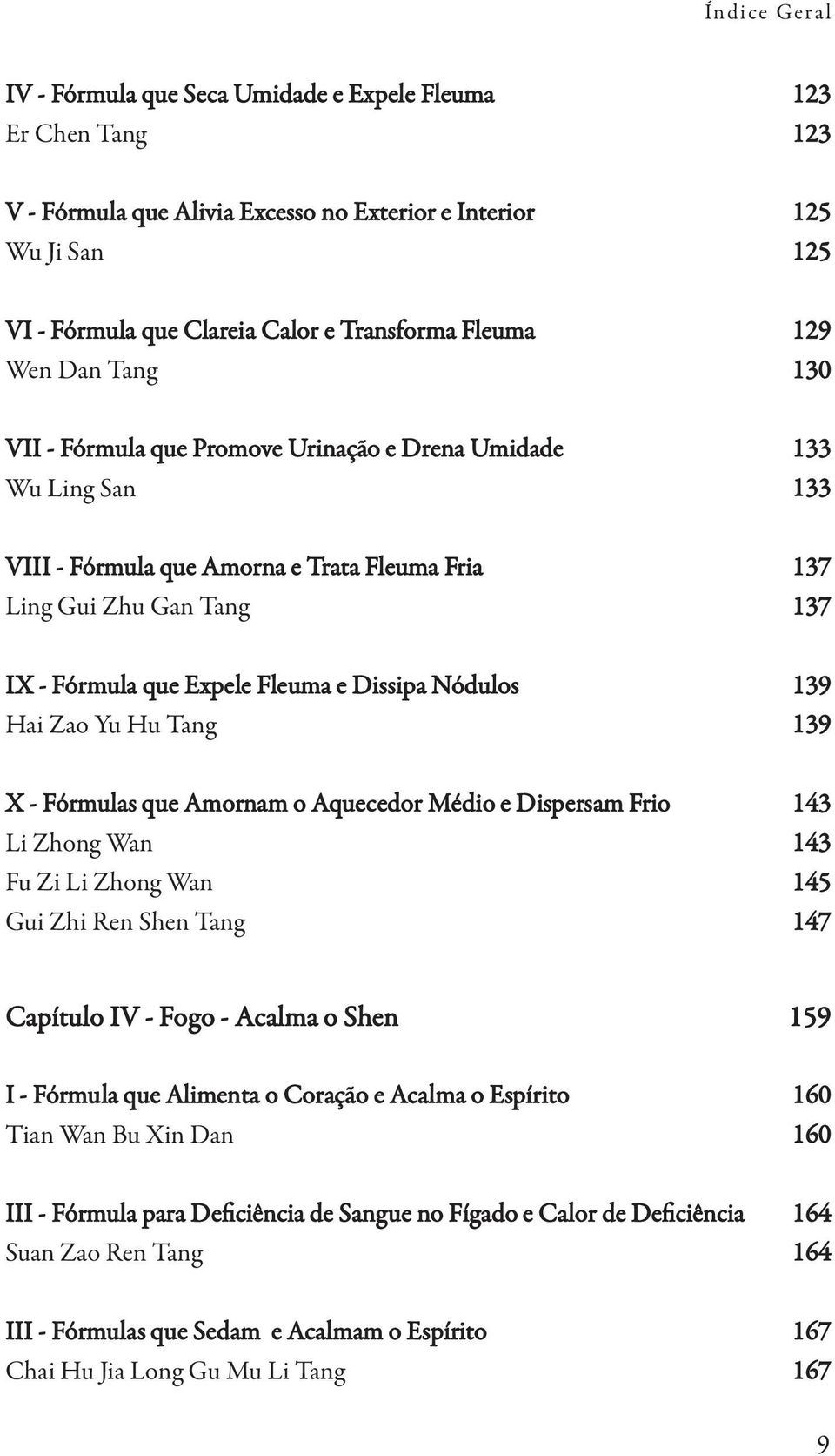 Fleuma e Dissipa Nódulos 139 Hai Zao Yu Hu Tang 139 X - Fórmulas que Amornam o Aquecedor Médio e Dispersam Frio 143 Li Zhong Wan 143 Fu Zi Li Zhong Wan 145 Gui Zhi Ren Shen Tang 147 Capítulo IV -