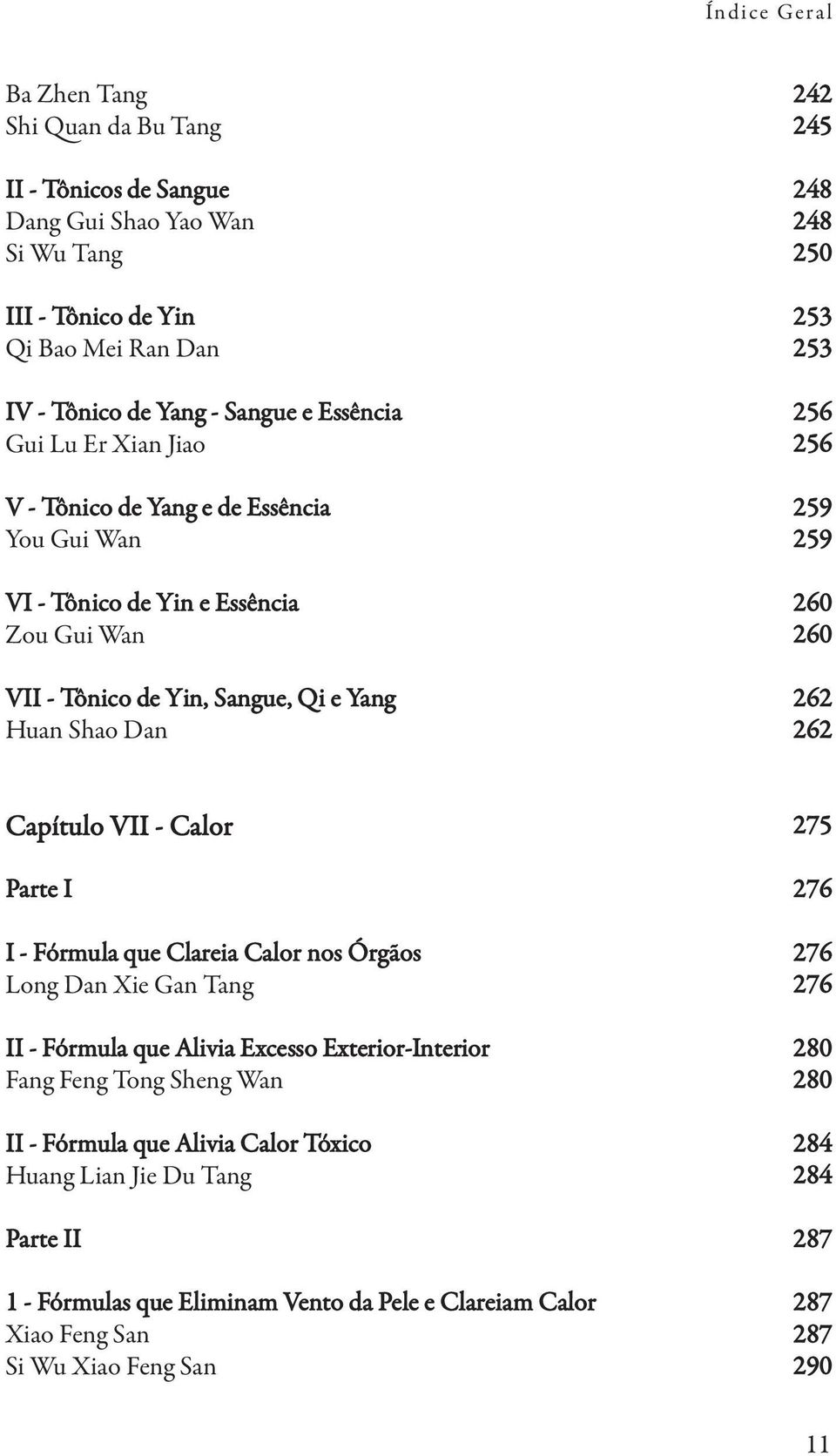 Huan Shao Dan 262 Capítulo VII - Calor 275 Parte I 276 I - Fórmula que Clareia Calor nos Órgãos 276 Long Dan Xie Gan Tang 276 II - Fórmula que Alivia Excesso Exterior-Interior 280 Fang Feng Tong