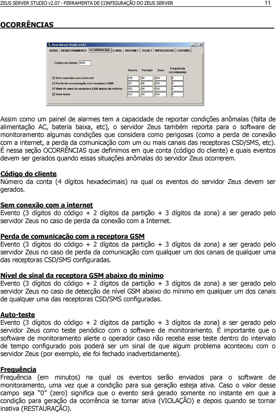 Zeus também reporta para o software de monitoramento algumas condições que considera como perigosas (como a perda de conexão com a internet, a perda da comunicação com um ou mais canais das