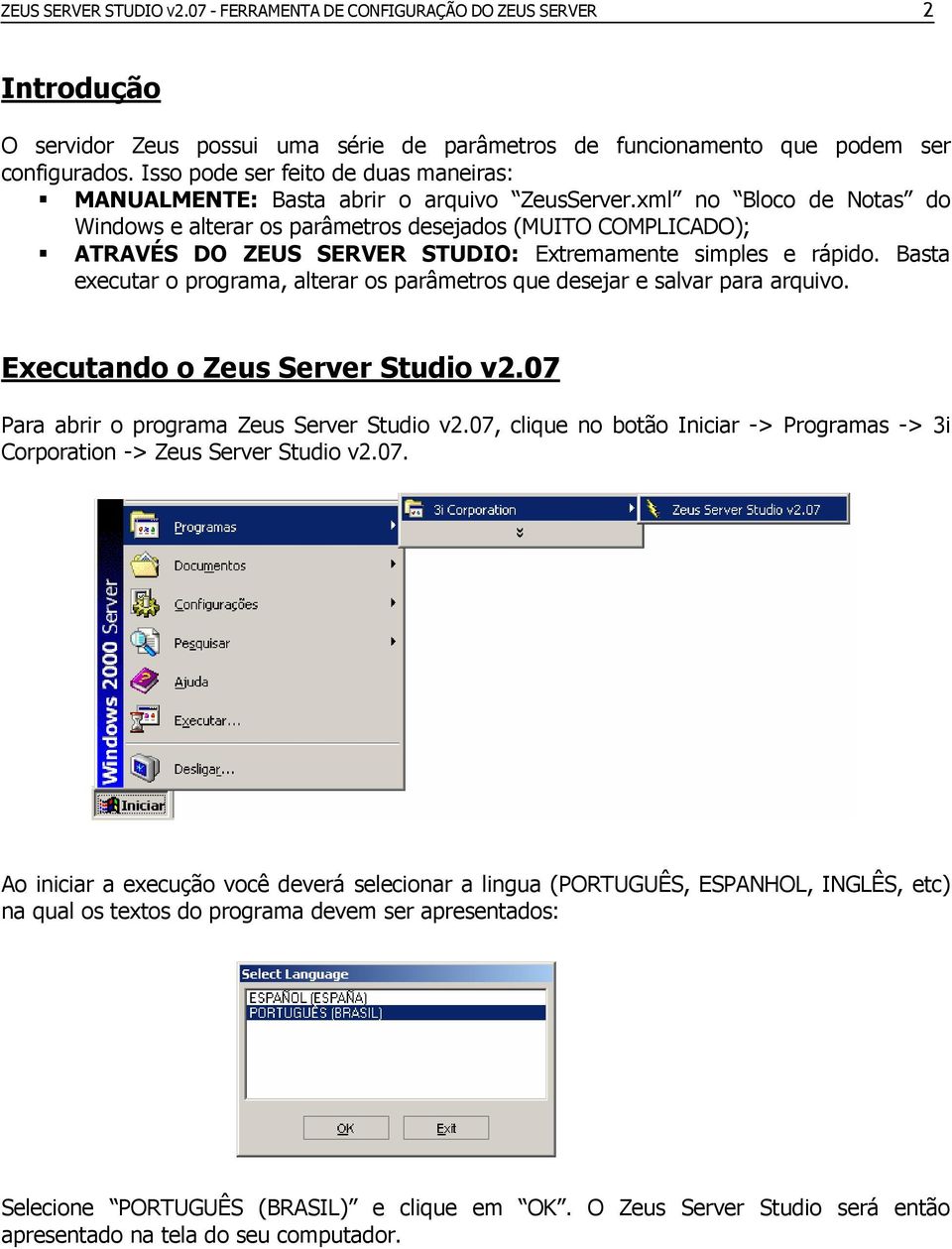 xml no Bloco de Notas do Windows e alterar os parâmetros desejados (MUITO COMPLICADO); ATRAVÉS DO ZEUS SERVER STUDIO: Extremamente simples e rápido.