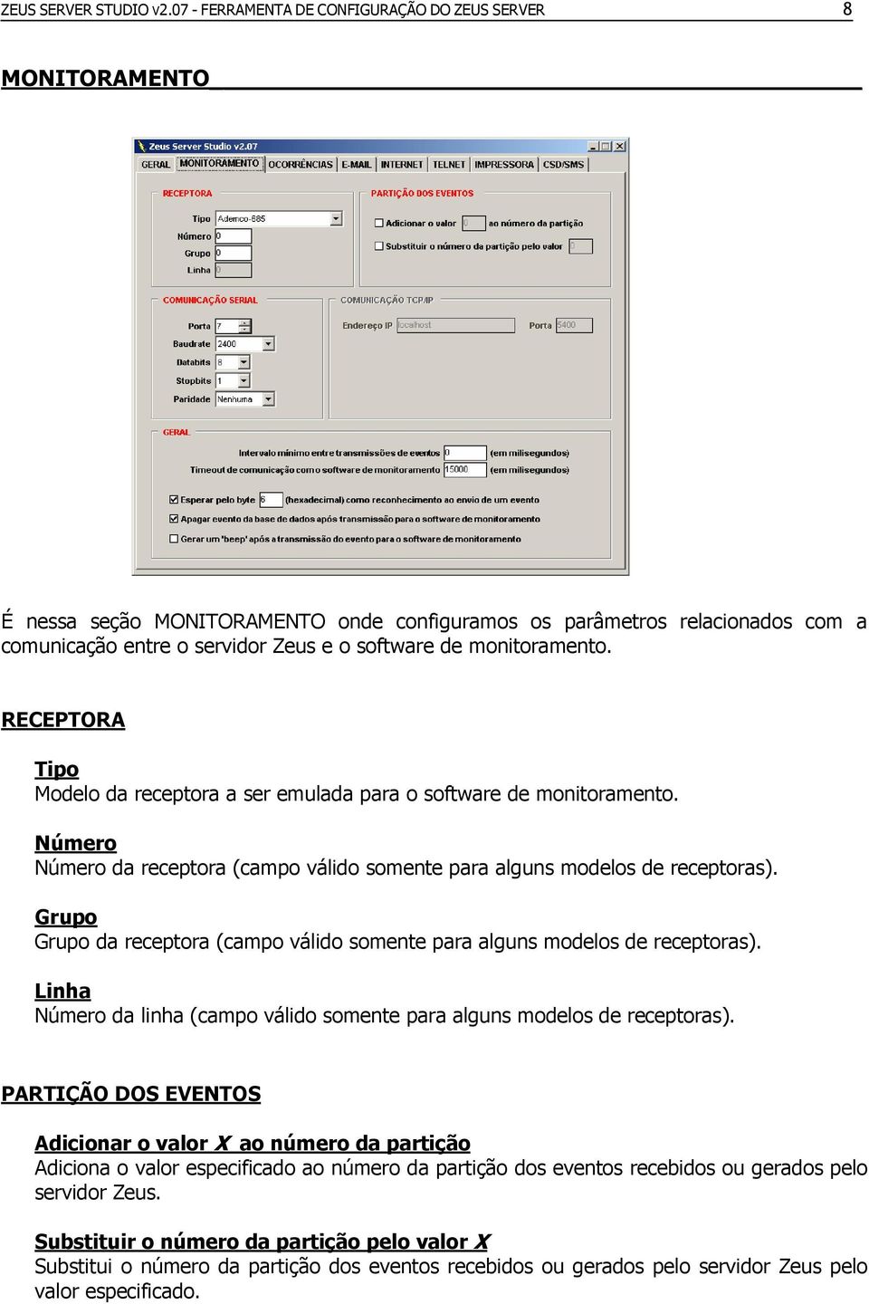 monitoramento. RECEPTORA Tipo Modelo da receptora a ser emulada para o software de monitoramento. Número Número da receptora (campo válido somente para alguns modelos de receptoras).