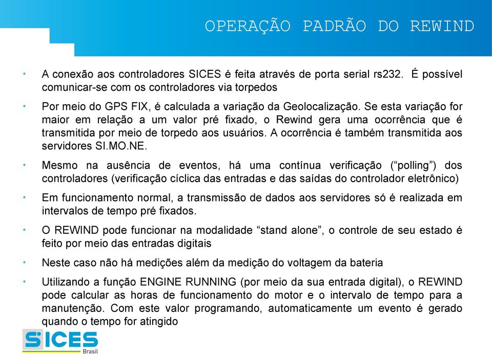 Se esta variação for maior em relação a um valor pré fixado, o Rewind gera uma ocorrência que é transmitida por meio de torpedo aos usuários. A ocorrência é também transmitida aos servidores SI.MO.NE.