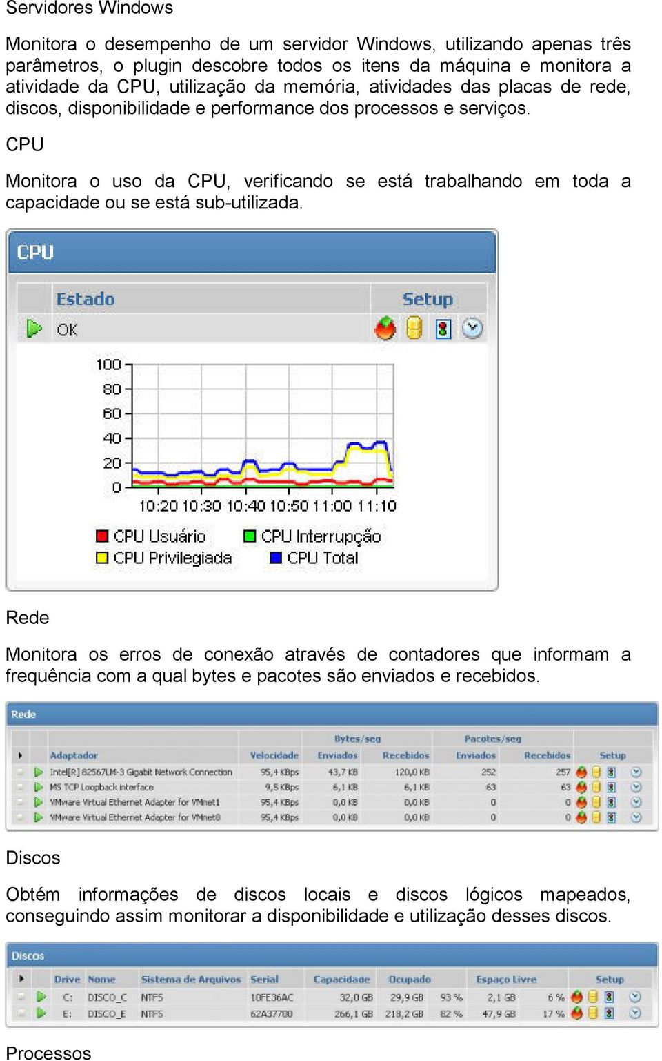 CPU Monitora o uso da CPU, verificando se está trabalhando em toda a capacidade ou se está sub-utilizada.