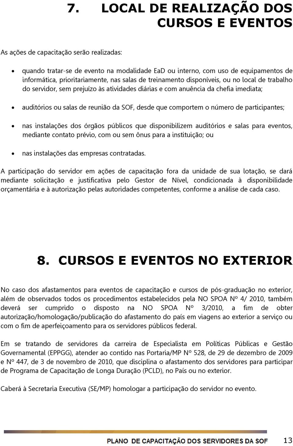 SOF, desde que comportem o número de participantes; nas instalações dos órgãos públicos que disponibilizem auditórios e salas para eventos, mediante contato prévio, com ou sem ônus para a