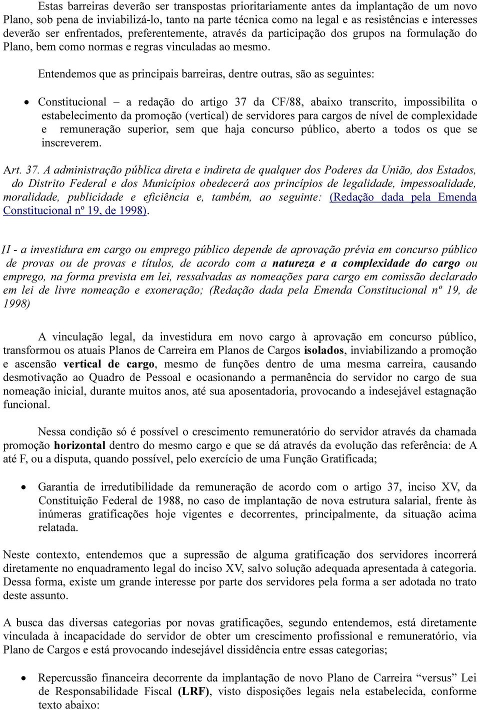 Entendemos que as principais barreiras, dentre outras, são as seguintes: Constitucional a redação do artigo 37 da CF/88, abaixo transcrito, impossibilita o estabelecimento da promoção (vertical) de