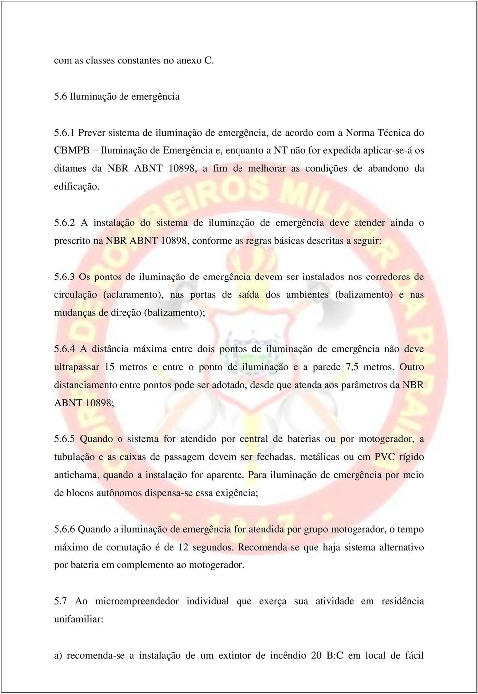 1 Prever sistema de iluminação de emergência, de acordo com a Norma Técnica do CBMPB Iluminação de Emergência e, enquanto a NT não for expedida aplicar-se-á os ditames da NBR ABNT 10898, a fim de