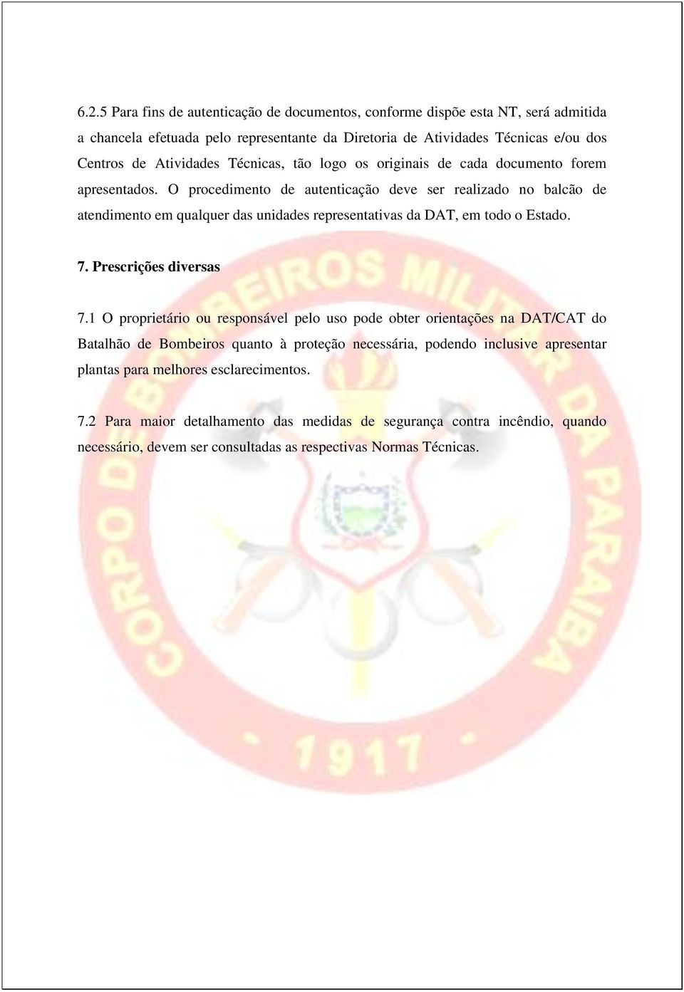 O procedimento de autenticação deve ser realizado no balcão de atendimento em qualquer das unidades representativas da DAT, em todo o Estado. 7. Prescrições diversas 7.