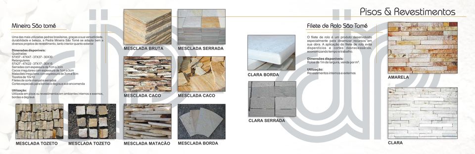 Quadradas 57X57-47X47-37X37-30X30 Retangulares 57X27-47X22-37X17-30X15 Serradas com espessura de 1cm a 3cm Cacos irregulares com espessura de 1cm a 3cm Matacões irregulares com espessura de 3cm a 5cm