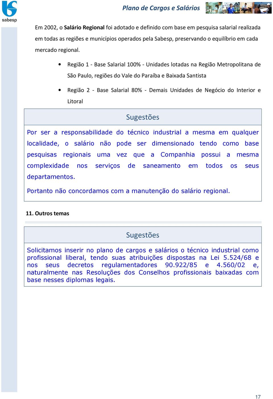 Interior e Litoral Por ser a responsabilidade do técnico industrial a mesma em qualquer localidade, o salário não pode ser dimensionado tendo como base pesquisas regionais uma vez que a Companhia