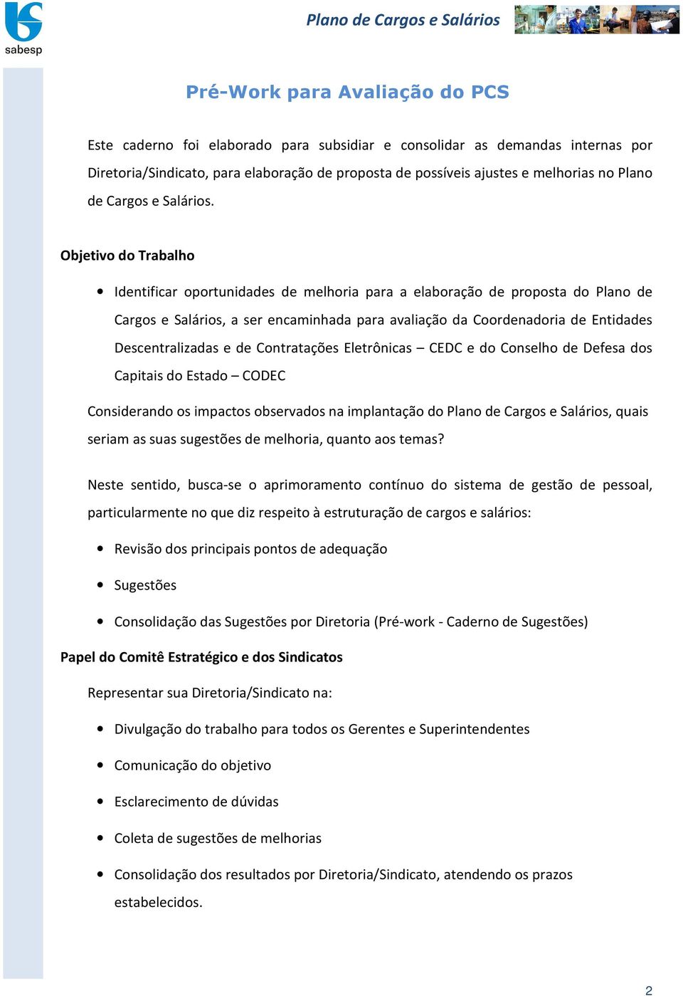 Objetivo do Trabalho Identificar oportunidades de melhoria para a elaboração de proposta do Plano de Cargos e Salários, a ser encaminhada para avaliação da Coordenadoria de Entidades Descentralizadas