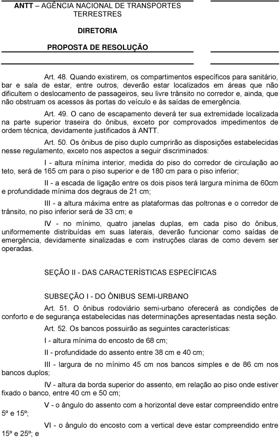 trânsito no corredor e, ainda, que não obstruam os acessos às portas do veículo e às saídas de emergência. Art. 49.