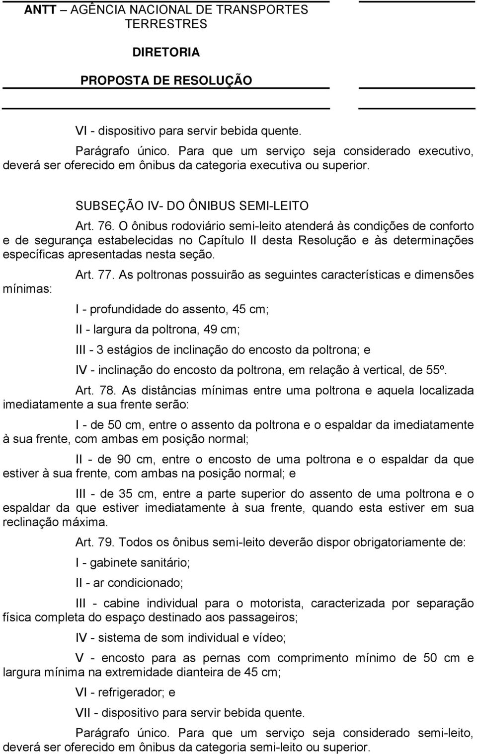 O ônibus rodoviário semi-leito atenderá às condições de conforto e de segurança estabelecidas no Capítulo II desta Resolução e às determinações específicas apresentadas nesta seção. Art. 77.