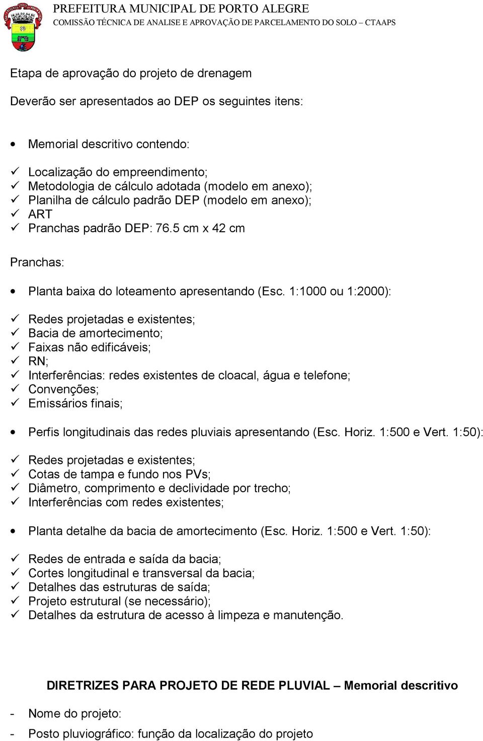 1:1000 ou 1:2000):! Redes projetadas e existentes;! Bacia de amortecimento;! Faixas não edificáveis;! RN;! Interferências: redes existentes de cloacal, água e telefone;! Convenções;!