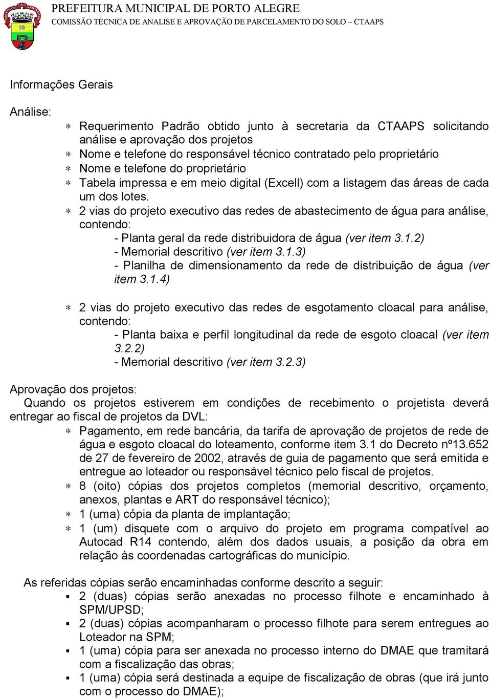 2 vias do projeto executivo das redes de abastecimento de água para análise, contendo: - Planta geral da rede distribuidora de água (ver item 3.1.