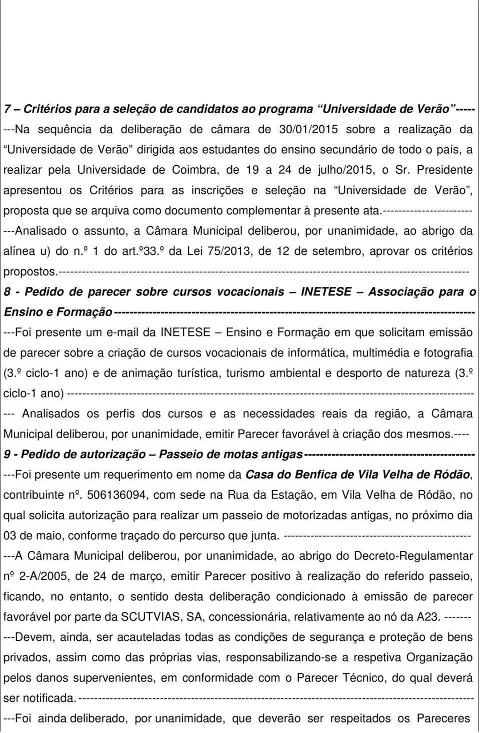 Presidente apresentou os Critérios para as inscrições e seleção na Universidade de Verão, proposta que se arquiva como documento complementar à presente ata.