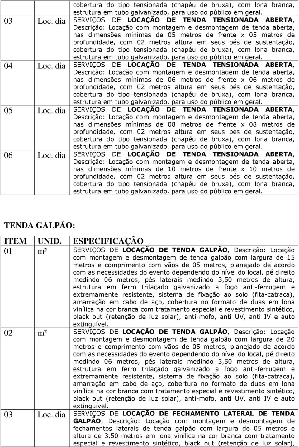 tensionada (chapéu de bruxa), com lona branca, estrutura em tubo galvanizado, para uso do público em geral. 04 Loc.