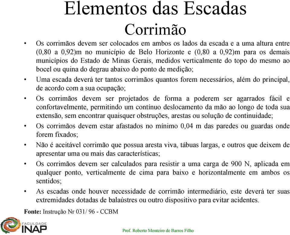 acordo com a sua ocupação; Os corrimãos devem ser projetados de forma a poderem ser agarrados fácil e confortavelmente, permitindo um contínuo deslocamento da mão ao longo de toda sua extensão, sem