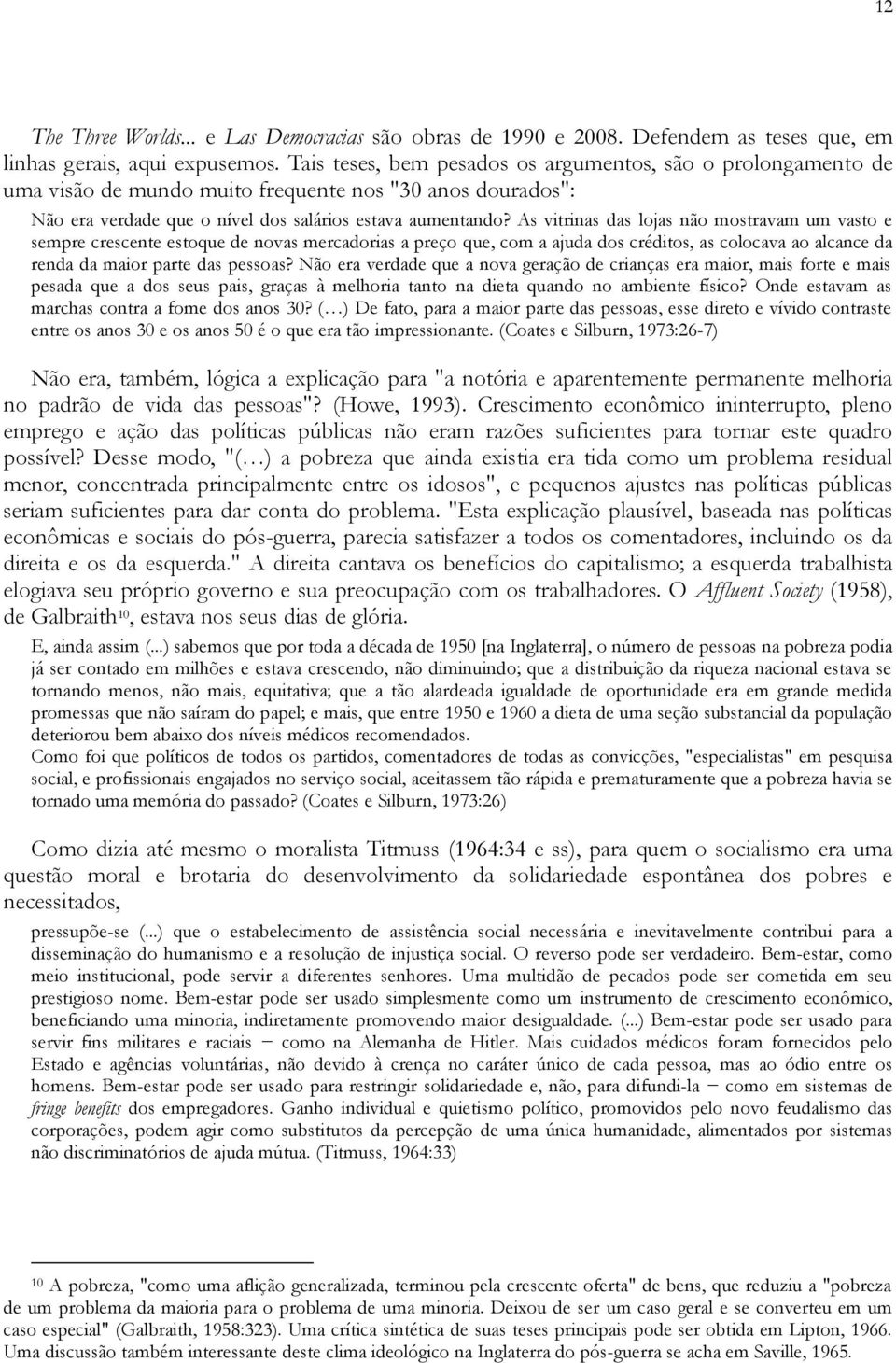 As vitrinas das lojas não mostravam um vasto e sempre crescente estoque de novas mercadorias a preço que, com a ajuda dos créditos, as colocava ao alcance da renda da maior parte das pessoas?