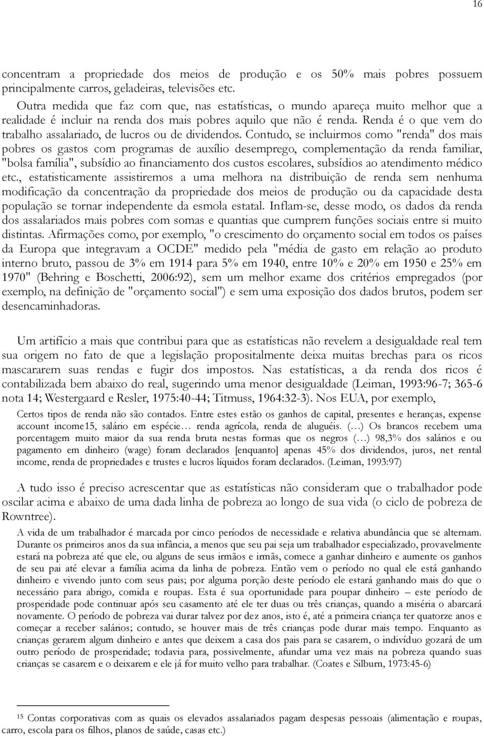 Renda é o que vem do trabalho assalariado, de lucros ou de dividendos.