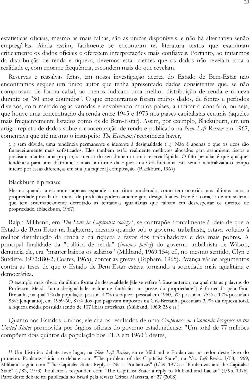 Portanto, ao tratarmos da distribuição de renda e riqueza, devemos estar cientes que os dados não revelam toda a realidade e, com enorme frequência, escondem mais do que revelam.