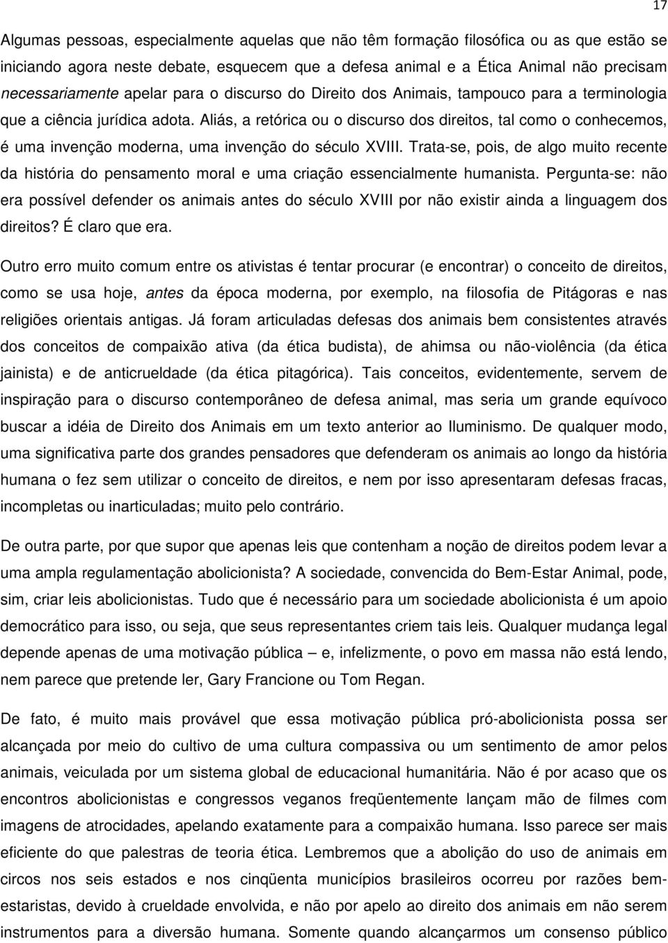 Aliás, a retórica ou o discurso dos direitos, tal como o conhecemos, é uma invenção moderna, uma invenção do século XVIII.