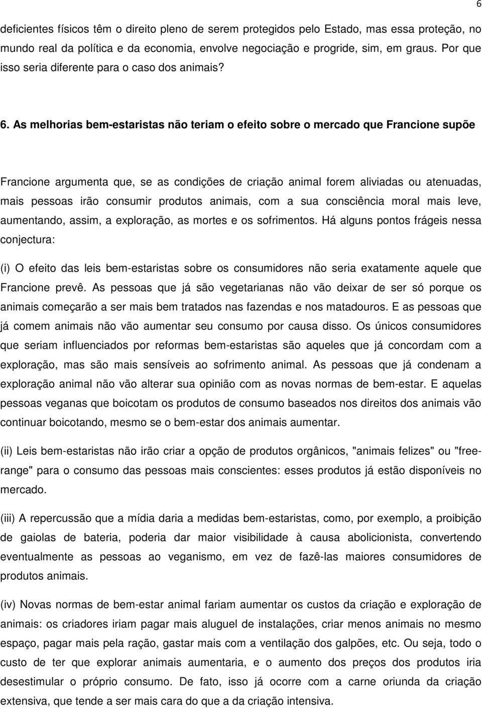 As melhorias bem-estaristas não teriam o efeito sobre o mercado que Francione supõe Francione argumenta que, se as condições de criação animal forem aliviadas ou atenuadas, mais pessoas irão consumir