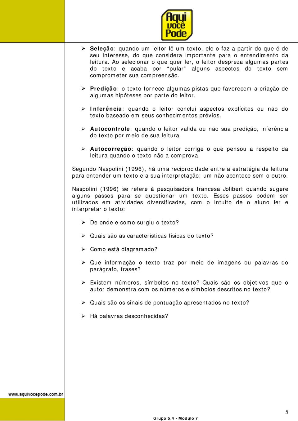 Predição: o texto fornece algumas pistas que favorecem a criação de algumas hipóteses por parte do leitor.