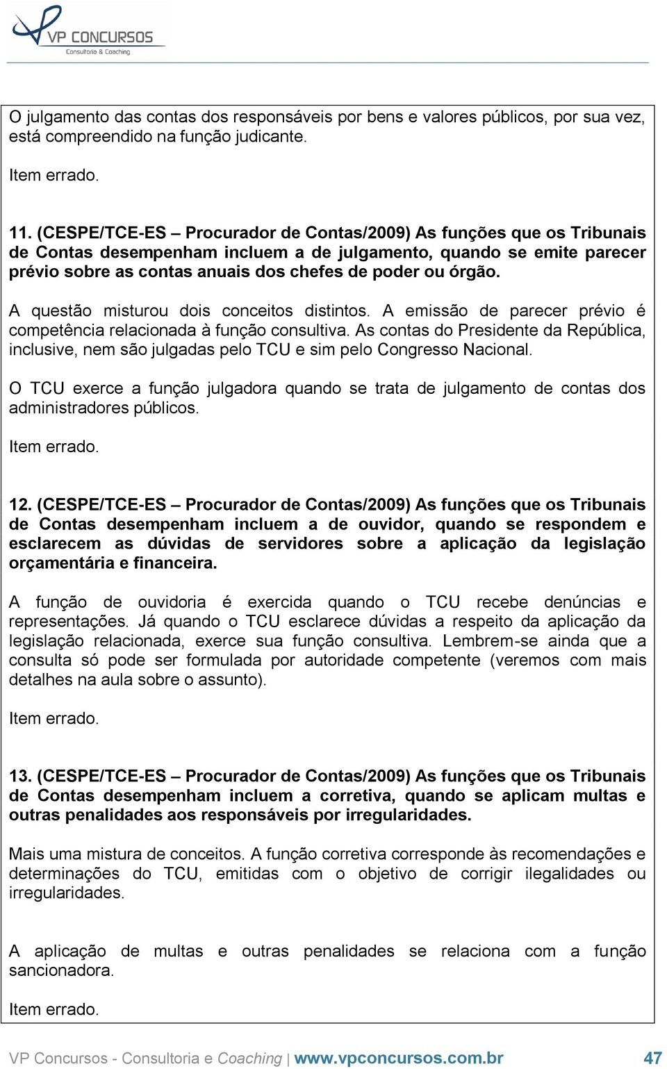 A questão misturou dois conceitos distintos. A emissão de parecer prévio é competência relacionada à função consultiva.