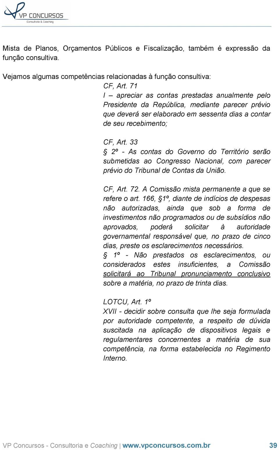 33 2º - As contas do Governo do Território serão submetidas ao Congresso Nacional, com parecer prévio do Tribunal de Contas da União. CF, Art. 72. A Comissão mista permanente a que se refere o art.