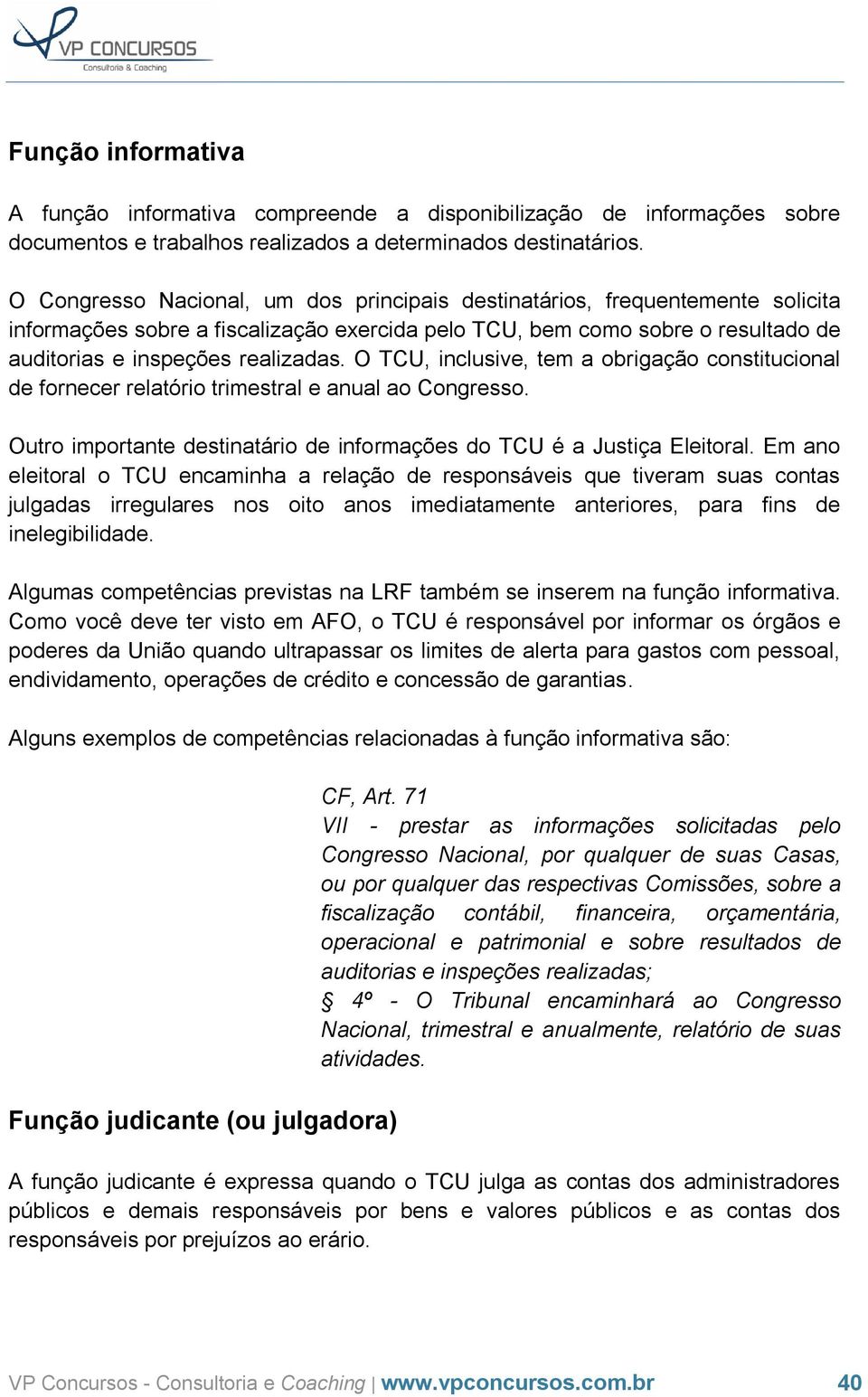 O TCU, inclusive, tem a obrigação constitucional de fornecer relatório trimestral e anual ao Congresso. Outro importante destinatário de informações do TCU é a Justiça Eleitoral.