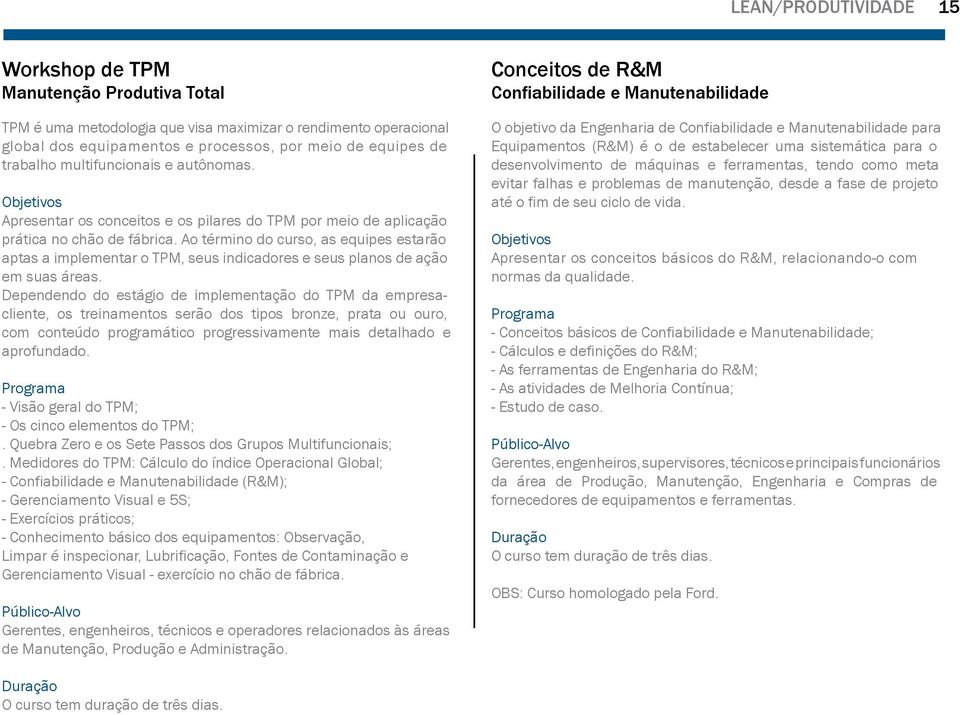 Ao término do curso, as equipes estarão aptas a implementar o TPM, seus indicadores e seus planos de ação em suas áreas.