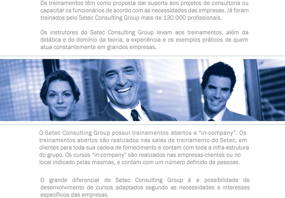 Os instrutores do Setec Consulting Group levam aos treinamentos, além da didática e do domínio da teoria, a experiência e os exemplos práticos de quem atua constantemente em grandes empresas.