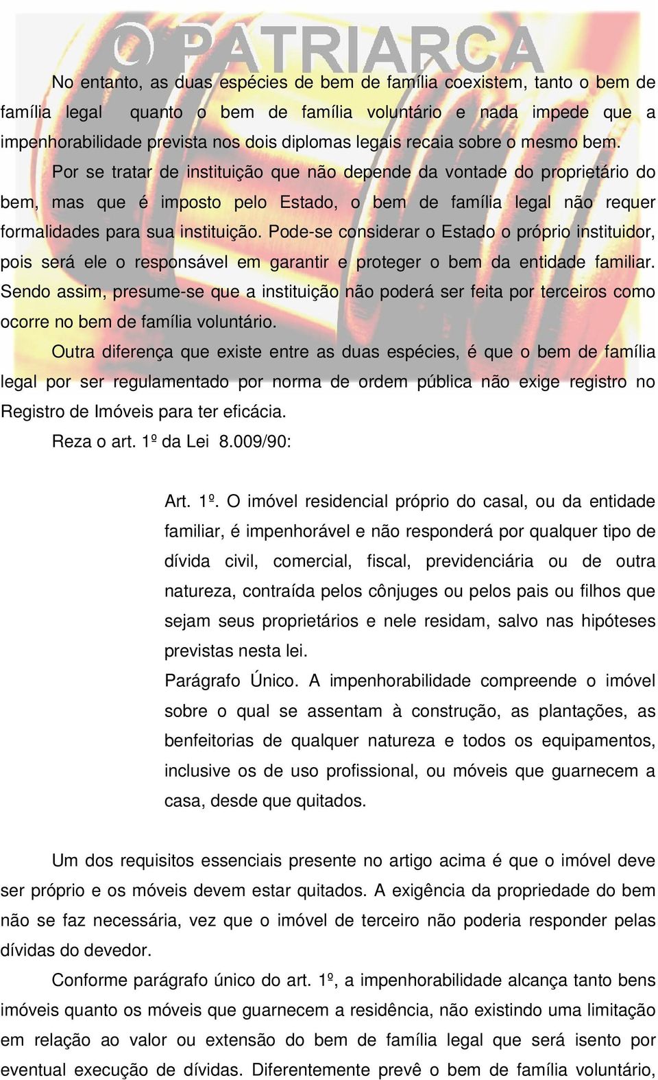 Por se tratar de instituição que não depende da vontade do proprietário do bem, mas que é imposto pelo Estado, o bem de família legal não requer formalidades para sua instituição.